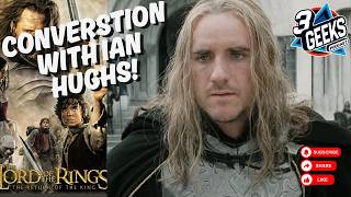 Ian Hughes Interview! Lord of the Rings, Acting Career & Behind the Scenes Stories | 3 Geeks Podcast