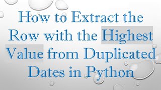 Download the video "How to Extract the Row with the Highest Value from Duplicated Dates in Python"