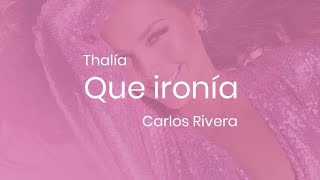 Thalía, Carlos Rivera - Qué Ironía (Letra)