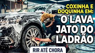 Coxinha e Doquinha - O Lava Jato do Ladrão 🤣