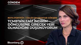 ''TCMB'nin Faiz İndirim Döngüsüne Girecek Yeri Olmadığını Düşünüyorum'' | Özlem 
