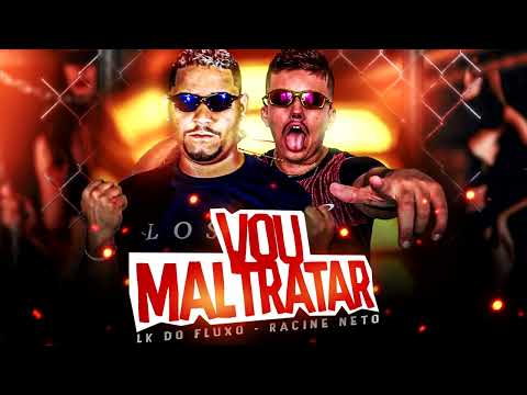 LK DO FLUXO & RACINE NETO - VOU MALTRATAR