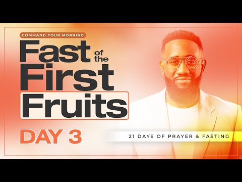 DAY 3 Fast of the First Fruits | 21 Days Prayer & Fasting | COMMAND YOUR MORNING