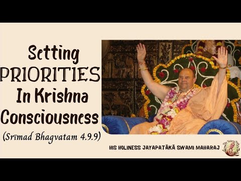 Setting priorities in Krṣṇa Consciousness (SB 4.9.9) || HH Jayapataka Swami Maharaj