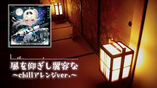 【chillアレンジ】風を仰ぎし麗容な【風真いろは/holoX】