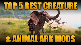 TOP 5 BEST CREATURE & ANIMAL MODS IN ARK: SURVIVAL EVOLVED!