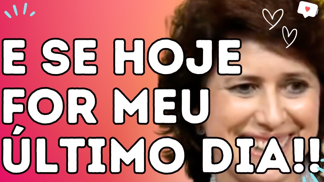E SE HOJE FOR MEU ÚLTIMO DIA!! - Dra. Filó