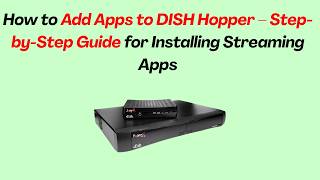How to Add Apps to DISH Hopper – Step-by-Step Guide for Installing Streaming Apps