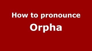 How to pronounce Orpha