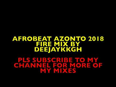 🔥AFROBEAT AZONTO 2018 FIRE MIX BY DEEJAYKKGH🔥