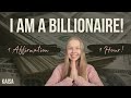 I AM A BILLIONAIRE! (1 Affirmation 1 Hour) | Manifest with Kaisa