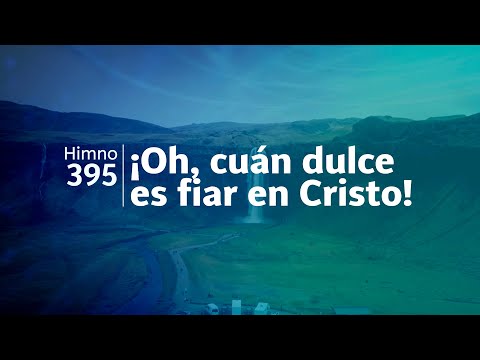 Himno Adventista 395 - ¡Oh, cuán dulce es fiar en Cristo!