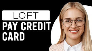 How To Pay Loft Credit Card (How To Make A Loft Credit Card Payment)