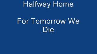 Halfway Home - For Tomorrow We Die.wmv