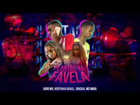 IGOR MV. VERTINHO BOREL,  DRICKA . MC MIKA - plantão  favela
