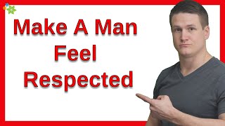 How Can You Make A Man Feel Respected?