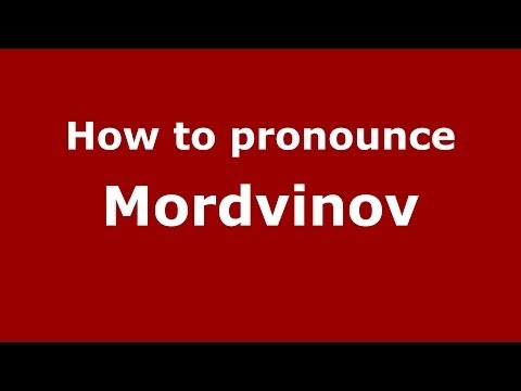 How to pronounce Mordvinov (Russian/Russia) - PronounceNames.com