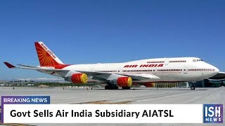 Govt Sells Air India Subsidiary AIATSL