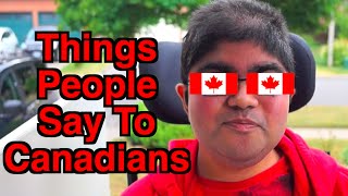 Things People Say To Canadians