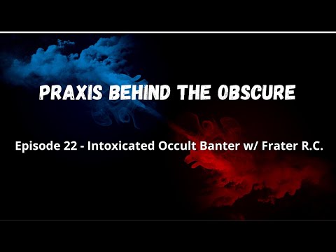 Praxis Behind The Obscure: Episode 22 - Intoxicated Occult Banter w/ Frater R.C.
