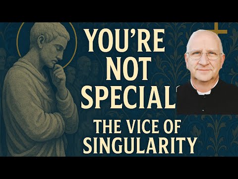 The Vice of Singularity: Why You’re Not Special – On Humility, Modesty & Pride ~ Fr. Ripperger