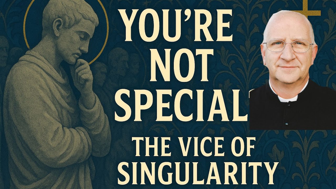 Vice of Singularity: You Are Not Special! ~ Fr. Ripperger