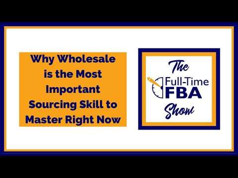 297 – Why Wholesale is the Most Important Sourcing Skill to Master Right Now - Full-Time FBA Show