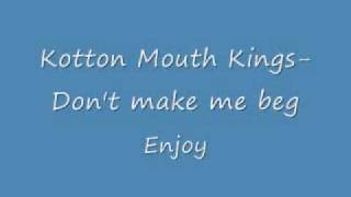 Kotton Mouth Kings- Don't make me beg -FULL UNEDITED-