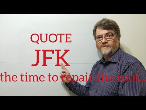 Tutor Nick P Quotes (135) JFK - The Time to Repair the Roof Is When the Sun Is Shining