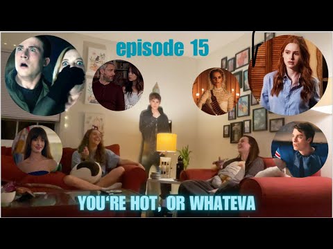 you're hot, or whateva - episode 15