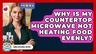 Why Is My Countertop Microwave Not Heating Food Evenly?