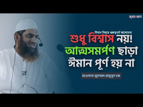 শুধু বিশ্বাস নয়! আত্মসমর্পণ ছাড়া ঈমান পূর্ণ হয় না | জুমার বয়ান- মাওলানা মামুনুল হক