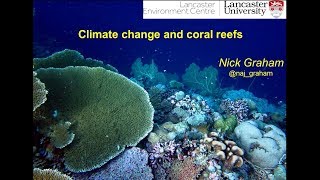 Climate Change & Coral Reefs: Prof Nick Graham (June 2017)