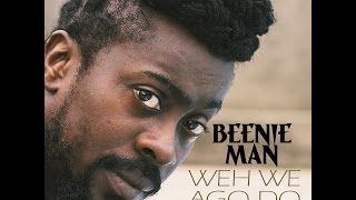 Beenie Man - Weh We Ago Do - March 2017