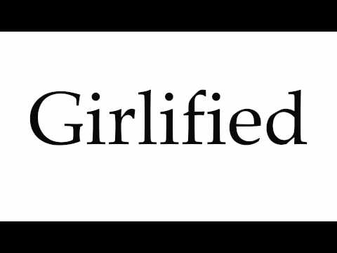 How to Pronounce Girlified