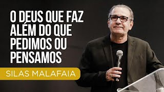 O Deus que faz além do que pedimos ou pensamos - Pastor Silas Malafaia
