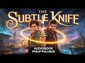 The Subtle Knife Audiobook | Philip Pullman | Magic, Mysteries, and Parallel Worlds