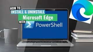 Microsoft Edge Install and Uninstall (PowerShell)