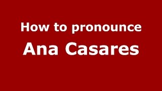 How to pronounce Ana Casares