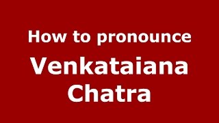 How to pronounce Venkataiana Chatra