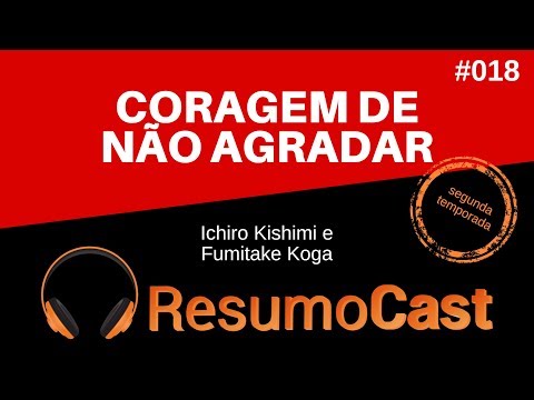 A Coragem de Não Agradar - Ichiro Kishimi e Fumitake Koga | T2#018