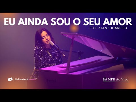 Eu Ainda Sou o Seu Amor | Aline Rissuto | MPB Ao Vivo