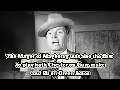 The Mayor of Mayberry was also the first to play both Chester on Gunsmoke and Eb on Green Acres
