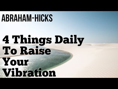 Abraham Hicks 2018 - Do These 4 Things Daily To Raise Your Vibration - No Ads