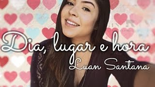 Dia, Lugar e Hora - Luan Santana (Emely Rodrigues)