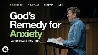 God’s Remedy for Anxiety  |  Philippians 4:4–9  |  Gary Hamrick