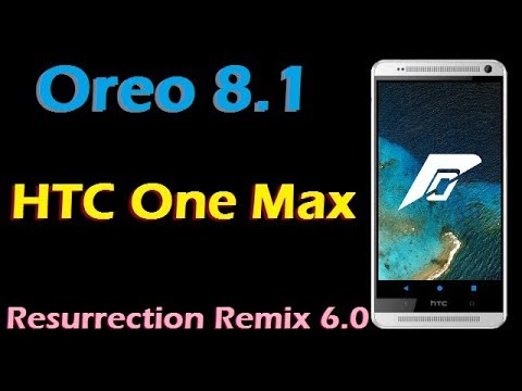 Stable Oreo 8.1 For HTC One Max (Resurrection Remix v6.0) Update and Review