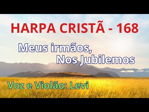 Harpa Cristã - 168 - Meus Irmãos, Nos Jubilemos - Levi - com letra