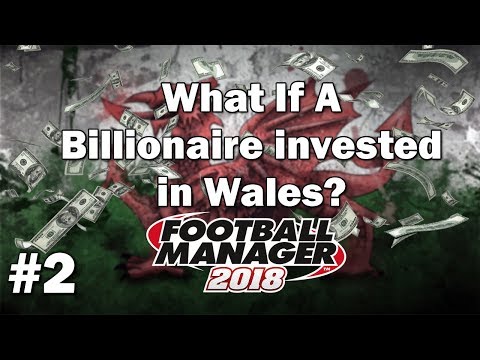 FM18 Experiment - What if a Billionaire invested in Wales? Part 2 - Football Manager 2018 Experiment