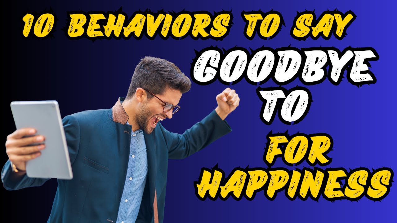 Say Goodbye to These 10 Behaviors for a Happier Life